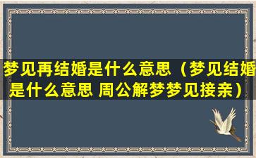 梦见再结婚是什么意思（梦见结婚是什么意思 周公解梦梦见接亲）